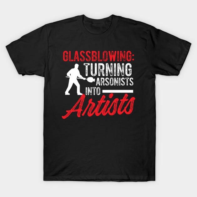 Glassblowing Design Funny Glassblower Gift Artists Into Arsonists Fire Worker Gift T-Shirt by InnerMagic